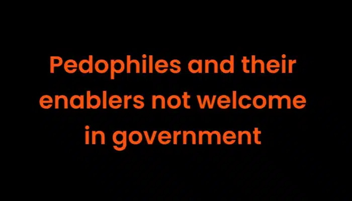 Pedophiles and their friends are not welcome in government